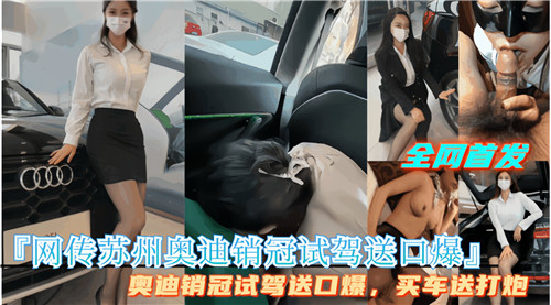 苏州奥迪销管试驾暗送口爆服务，网络热传诱惑内幕！